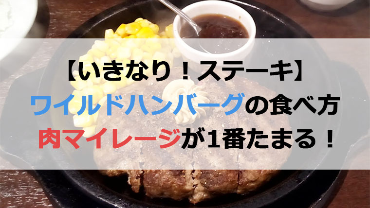 ワイルドハンバーグ の値段やおいしい食べ方 いきなりステーキ 豊かな生活のための備忘録